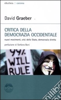 critica della democrazia occidentale. Nuovi movimenti, crisi dello stato, democrazia diretta libro di Graeber David