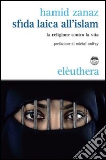 Sfida laica all'islam. La religione contro la vita libro di Zanaz Hamid