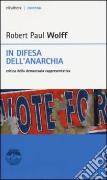 In difesa dell'anarchia. Critica della democrazia rappresentativa libro di Wolff Robert P.