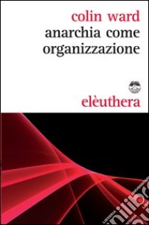 Anarchia come organizzazione libro di Ward Colin