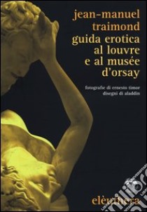 Guida erotica al Louvre e al Musèe d'Orsay libro di Traimond Jean-Manuel