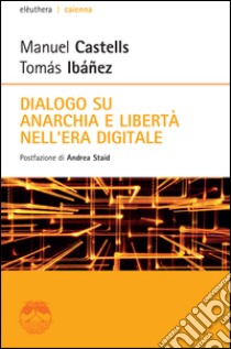 Dialogo su anarchia e libertà nell'era digitale libro di Castells Manuel; Ibañez Tomás