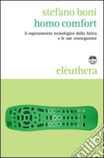 Homo comfort. Il superamento tecnologico della fatica e le sue conseguenze libro di Boni Stefano