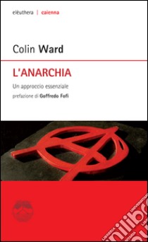 L'anarchia. Un approccio essenziale libro di Ward Colin