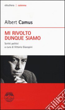 Mi rivolto dunque siamo. Scritti politici. Nuova ediz. libro di Camus Albert; Giacopini V. (cur.)