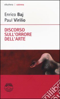 Discorso sull'orrore dell'arte libro di Baj Enrico; Virilio Paul