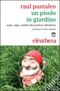 Un Pisolo in giardino. Segni, sogni, simboli alla periferia dell'abitare libro di Pantaleo Raul