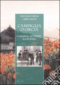 Campiglia d'Orcia. I giorni, le opere, la poesia libro di Cohen Eugene; Lenti Carla