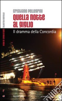 Quella notte al Giglio. Il dramma della Concordia libro di Pellegrini Cristiano