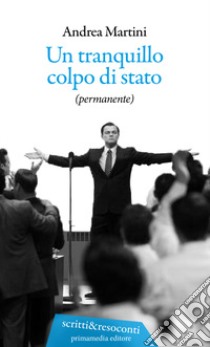 Un tranquillo colpo di stato (permanente) libro di Martini Andrea