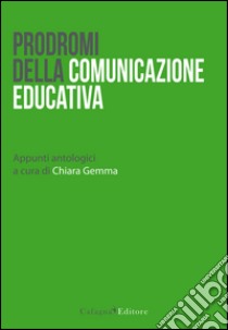 Prodromi della comunicazione educativa. Appunti antologici libro di Gemma C. (cur.)