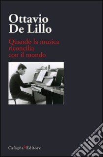 Ottavio De Lillo. Quando la musica riconcilia con il mondo libro di De Lillo M. (cur.)