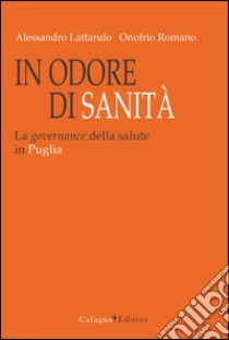 In odore di sanità. La governance della salute in Puglia libro di Lattarulo Alessandro; Romano Onofrio