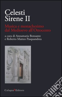 Celesti Sirene II. Musica e monachesimo dal Medioevo all'Ottocento libro di Bonsante A. (cur.); Pasquandrea R. M. (cur.)