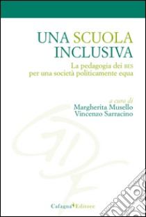 Una scuola inclusiva. La pedagogia dei BES per una società politicamente equa libro di Musello M. (cur.); Sarracino V. (cur.)