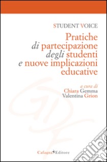 Student voice. Pratiche di partecipazione degli studenti e nuove implicazioni educative libro di Gemma C. (cur.); Grion V. (cur.)