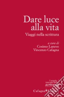 Dare luce alla vita. Viaggi nella scrittura libro di Laneve C. (cur.); Cafagna V. (cur.)