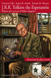 J.R.R. Tolkien the Esperantist. Before the arrival of Bilbo Baggins libro di Cilli Oronzo; Smith Arden R.; Wynne Patrick H.