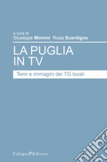 La Puglia in tv. Temi e immagini dei TG locali libro di Mininni G. (cur.); Scardigno R. (cur.)