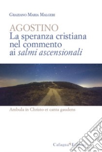 Agostino. La speranza cristiana nel commento ai salmi ascensionali libro di Malgeri Graziano Maria