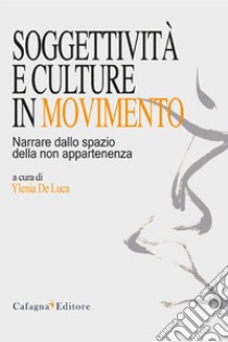 Soggettività e culture in movimento. Narrare dallo spazio della non appartenenza libro di De Luca Y. (cur.)