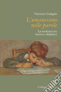 L'umanesimo nelle parole. La scrittura tra ricerca e didattica libro di Cafagna Vincenzo