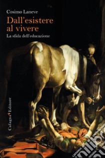 Dall'esistere al vivere. La forza dell'educazione libro di Laneve Cosimo