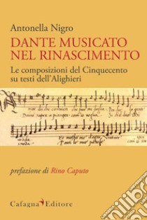 Dante musicato nel Rinascimento. Le composizioni del Cinquecento su testi dell'Alighieri libro di Nigro Antonella