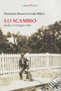 Lo scambio. Sicilia, 9-10 luglio 1943 libro di Billeci Domenico Bruno Corrado