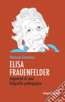 Elisa Frauenfelder. Segmenti di una biografia pedagogica libro di Sarracino Vincenzo