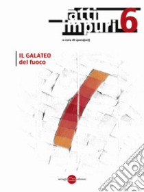 Atti impuri. Vol. 6: Il galateo del fuoco libro di Sparajurij (cur.)