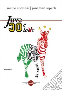 Juve 30 e love libro di Arpetti Jonathan; Apolloni Marco