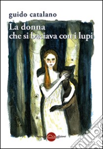 La donna che si baciava con i lupi libro di Catalano Guido