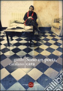 Sono un poeta, cara libro di Catalano Guido