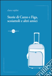 Storie di cazzo e figa, scoiattoli e altri amici libro di Vajthò Clara