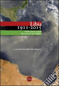 Libia (1911-2015). Dalla quarta sponda alla minaccia del Califfato libro di Folco Biagini A. (cur.)