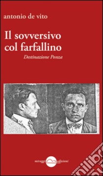 Il sovversivo col farfallino. Destinazione Ponza libro di De Vito Antonio