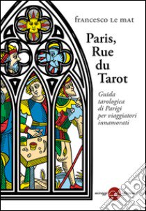 Paris, Rue du Tarot. Guida tarologica di Parigi per viaggiatori innamorati libro di Le Mat Francesco