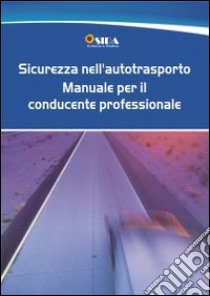 Sicurezza nell'autotrasporto. Manuale per il conducente professionale libro di Bertellini Christian - Bruneri Adriano
