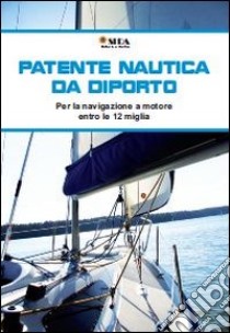 Manuale della patente nautica da diporto. Per la navigazione a motore entro e oltre le 12 miglia libro