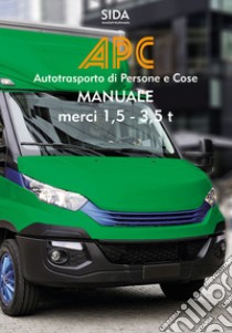 APC. Manuale merci 1, 5-3, 5 t. Autotrasporto di persone e cose libro