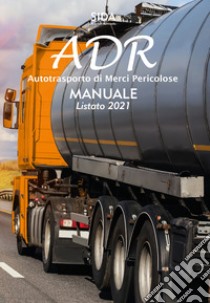 ADR. Autotrasporto di merci pericolose. Manuale listato 2021. Con espansione online libro