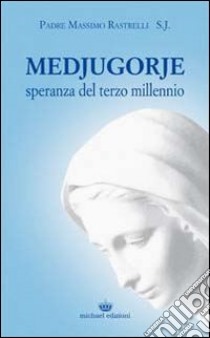 Medjugorje. Speranza del terzo millennio libro di Rastrelli Massimo