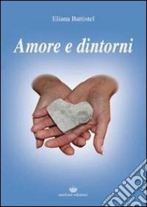 Amore e dintorni libro di Battistel Eliana