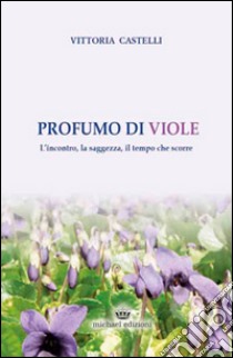 Profumo di viole libro di Castelli Vittoria