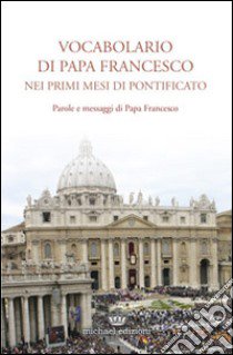 Vocabolario di papa Francesco nei primi mesi di pontificato. Vol. 1 libro di Pavan F. (cur.)