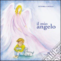 Il mio angelo libro di Castelli Vittoria