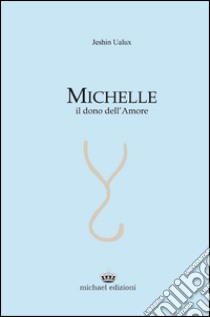 Michelle. Il dono dell'amore libro di Ualux Jeshin