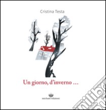 Un giorno d'inverno... libro di Testa Cristina