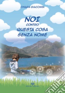 Noi contro questa cosa senza nome  libro di Giacomin Chiara